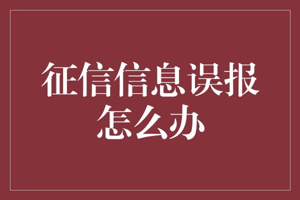 征信信息误报怎么办