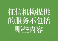 征信机构的服务边界：哪些服务不在其职责范围内