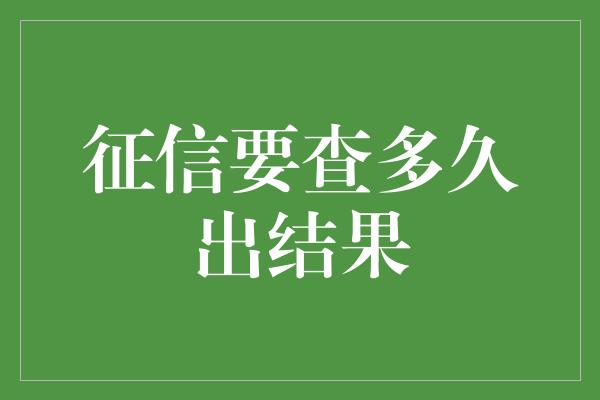 征信要查多久出结果