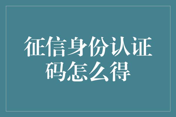 征信身份认证码怎么得