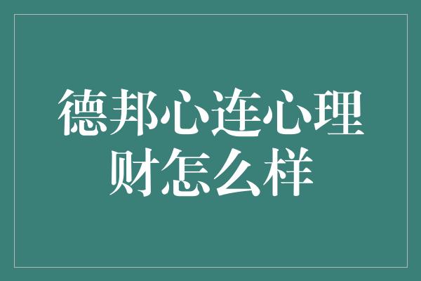 德邦心连心理财怎么样