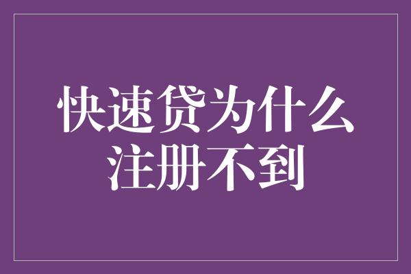 快速贷为什么注册不到