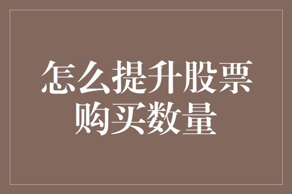 怎么提升股票购买数量