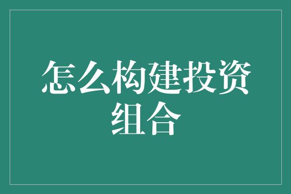 怎么构建投资组合