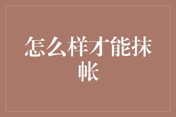 怎么样才能抹帐