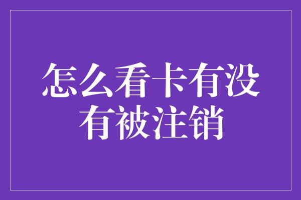 怎么看卡有没有被注销