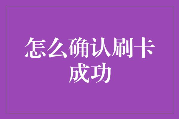 怎么确认刷卡成功