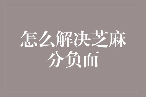 怎么解决芝麻分负面