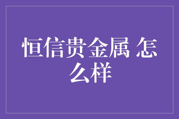 恒信贵金属 怎么样