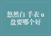 悠然白手表与U盘：哪一个更值得你拥有？