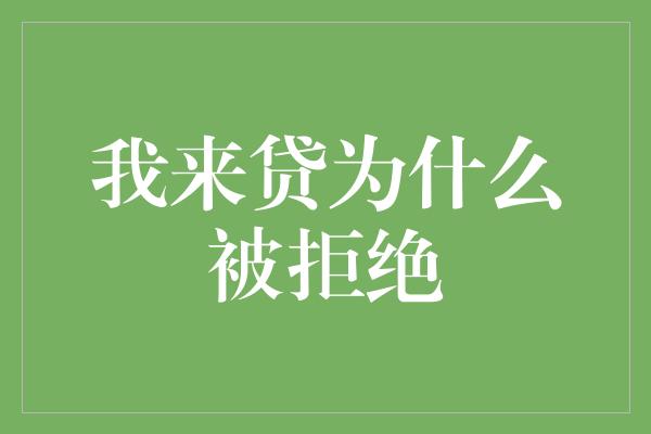 我来贷为什么被拒绝