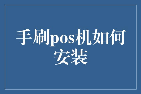 手刷pos机如何安装