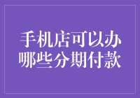 手机店能办哪些分期付款？探索你的支付选项！