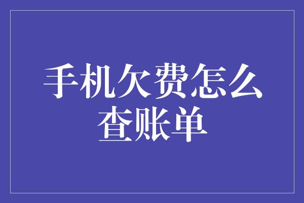 手机欠费怎么查账单