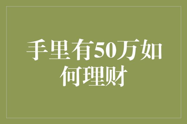 手里有50万如何理财