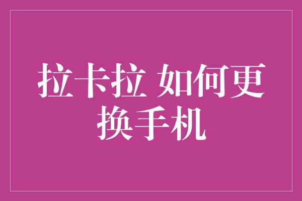 拉卡拉 如何更换手机