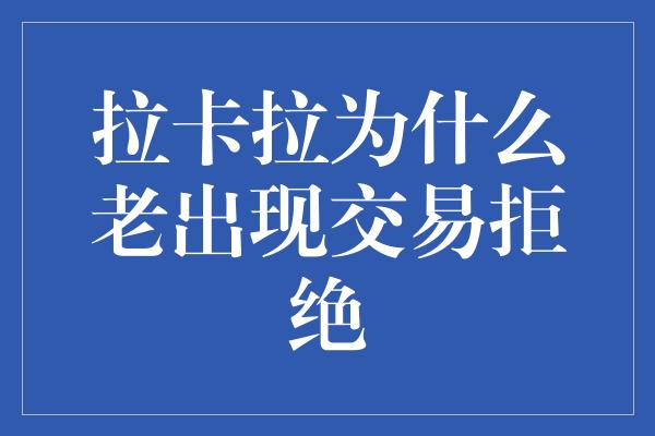 拉卡拉为什么老出现交易拒绝