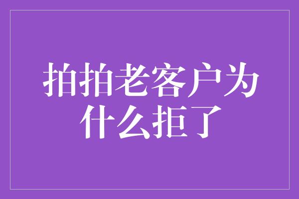 拍拍老客户为什么拒了