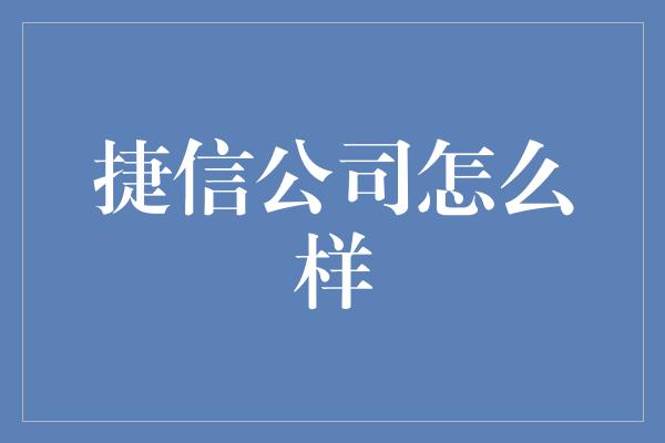 捷信公司怎么样