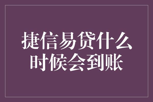 捷信易贷什么时候会到账