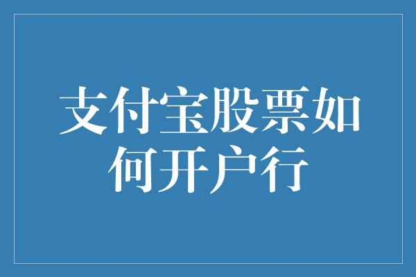 支付宝股票如何开户行