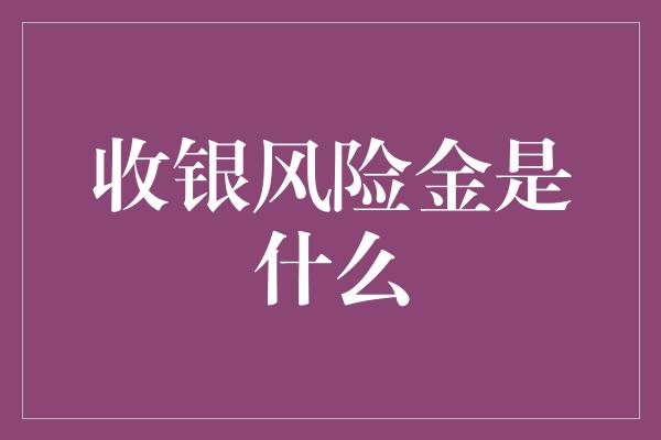 收银风险金是什么