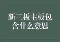 新三板主板包含什么意思：多层次资本市场体系的重要组成部分