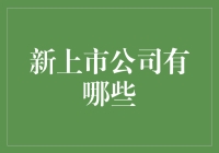 新上市公司有哪些？一探资本市场的最新动态！