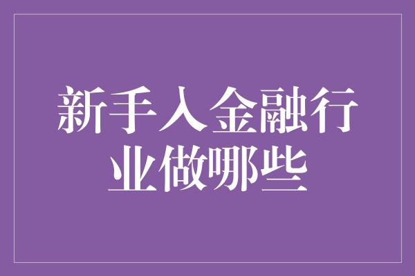 新手入金融行业做哪些