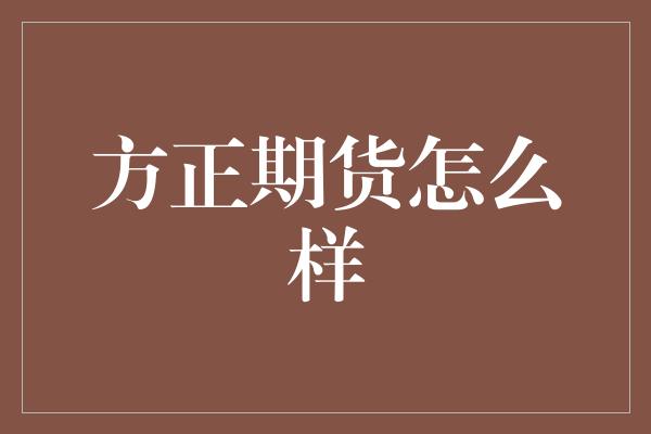 方正期货怎么样