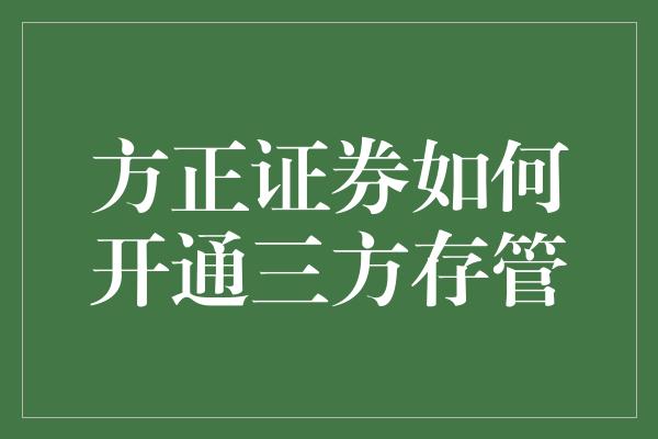 方正证券如何开通三方存管