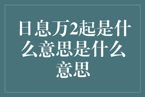 日息万2起是什么意思是什么意思