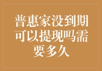 普惠家没到期可以提现吗？需要多久才能翻身做土豪？