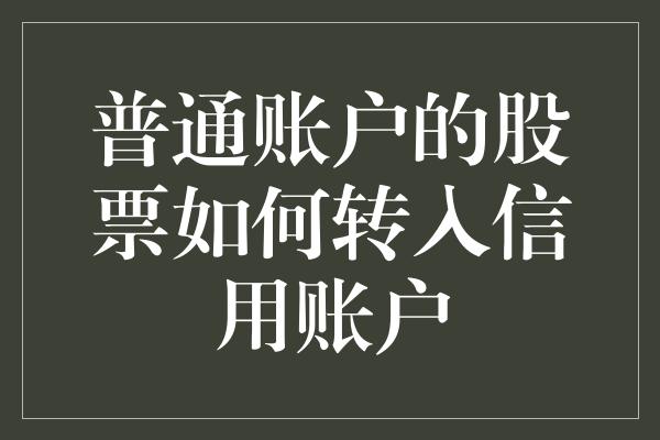 普通账户的股票如何转入信用账户