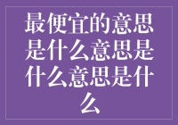 最便宜的意思是什么意思是什么意思是什么？——探秘最便宜的多样含义