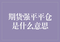 期货市场中的‘强平’与‘平仓’，傻傻分不清楚？