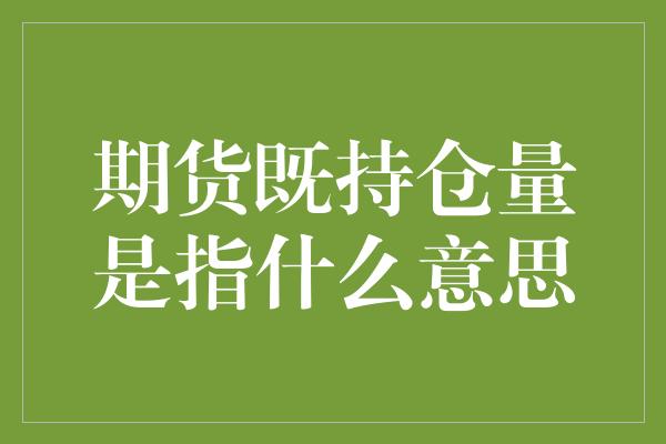 期货既持仓量是指什么意思