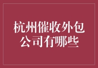 杭州催收外包公司有哪些？从专业角度看杭州地区的外包催收机构