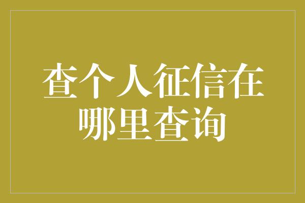 查个人征信在哪里查询