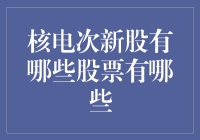 核电次新股大揭秘！这些潜力股你不可错过！