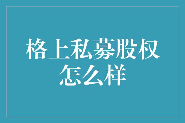 格上私募股权怎么样