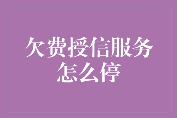 欠费授信服务怎么停