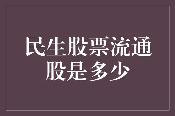 民生股票流通股是多少