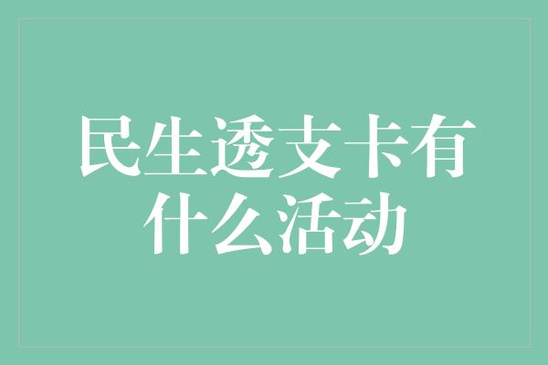 民生透支卡有什么活动