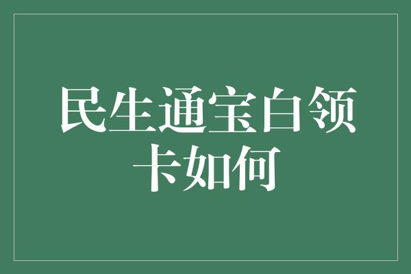 民生通宝白领卡如何