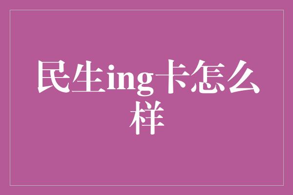 民生ing卡怎么样