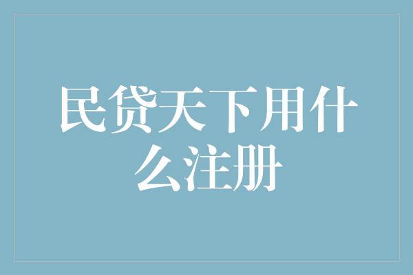 民贷天下用什么注册