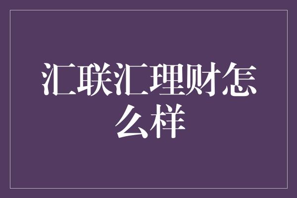 汇联汇理财怎么样