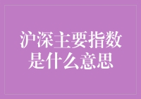 沪深主要指数到底是什么？今天，我就来跟大家聊聊这个话题。