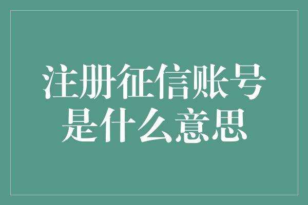 注册征信账号是什么意思